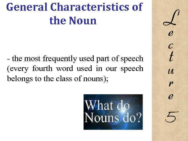 General Characteristics of the Noun the most frequently used part of speech (every fourth
