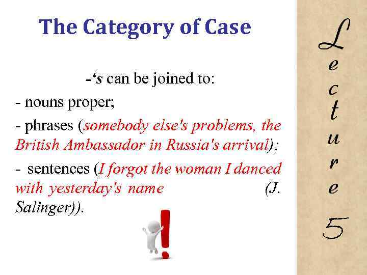 The Category of Case -‘s can be joined to: nouns proper; phrases (somebody else's