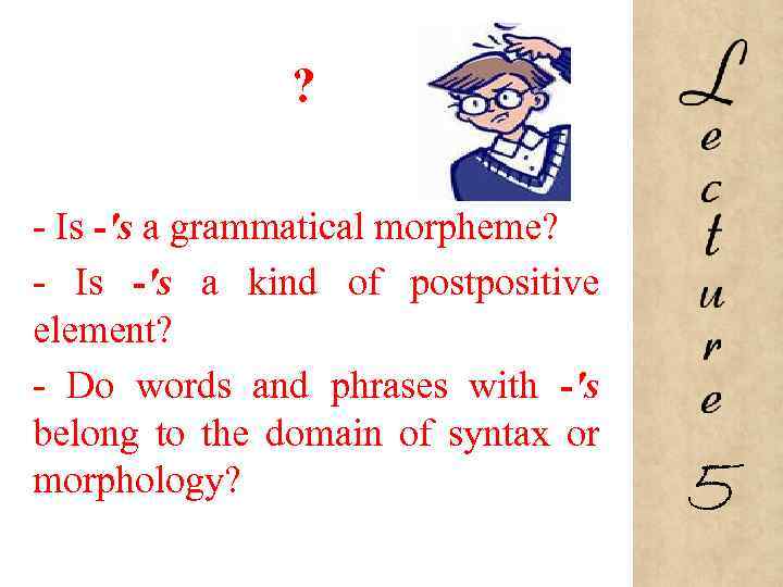 ? Is -'s a grammatical morpheme? Is -'s a kind of postpositive element? Do