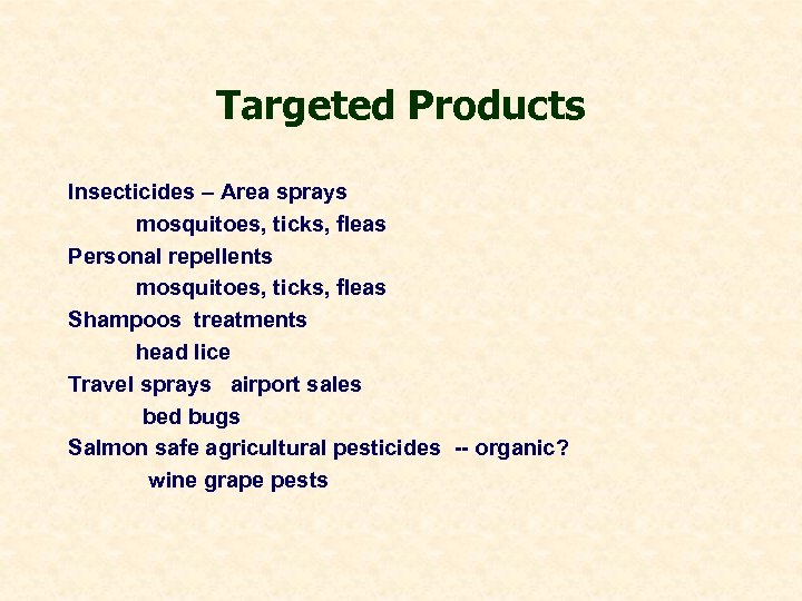 Targeted Products Insecticides – Area sprays mosquitoes, ticks, fleas Personal repellents mosquitoes, ticks, fleas
