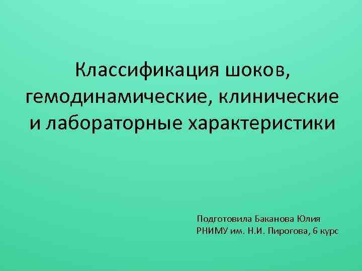 Классификация шоков, гемодинамические, клинические и лабораторные характеристики Подготовила Баканова Юлия РНИМУ им. Н. И.