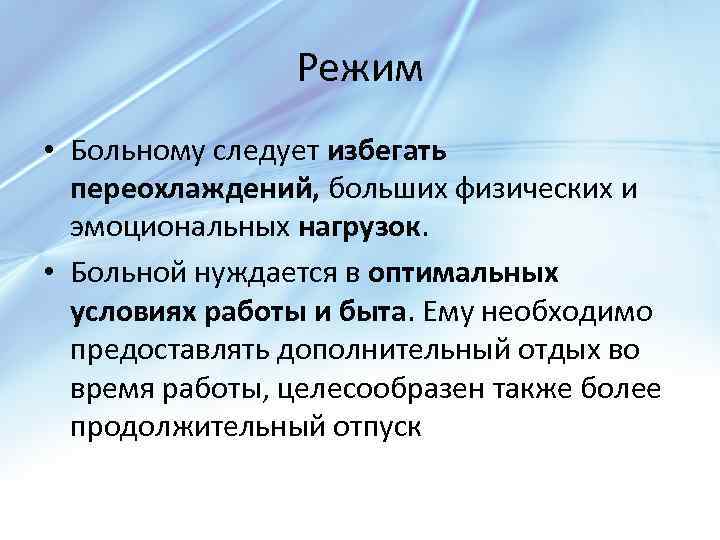 Режим • Больному следует избегать переохлаждений, больших физических и эмоциональных нагрузок. • Больной нуждается