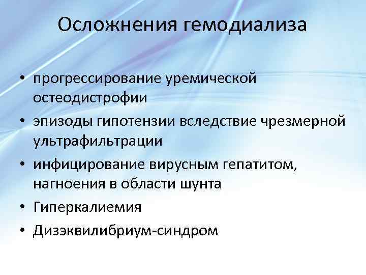 Осложнения гемодиализа • прогрессирование уремической остеодистрофии • эпизоды гипотензии вследствие чрезмерной ультрафильтрации • инфицирование