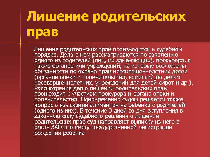 Лишение родительских прав производится в судебном порядке. Дела о нем рассматриваются по заявлению одного
