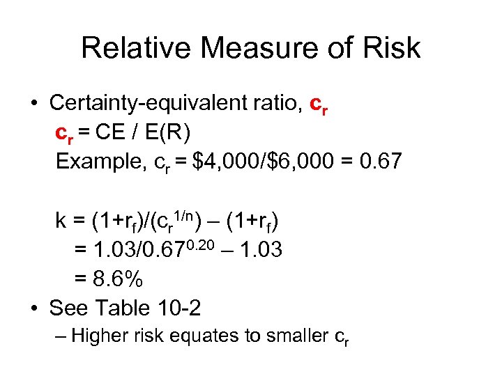 Relative Measure of Risk • Certainty-equivalent ratio, cr cr = CE / E(R) Example,