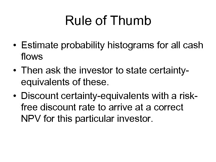 Rule of Thumb • Estimate probability histograms for all cash flows • Then ask