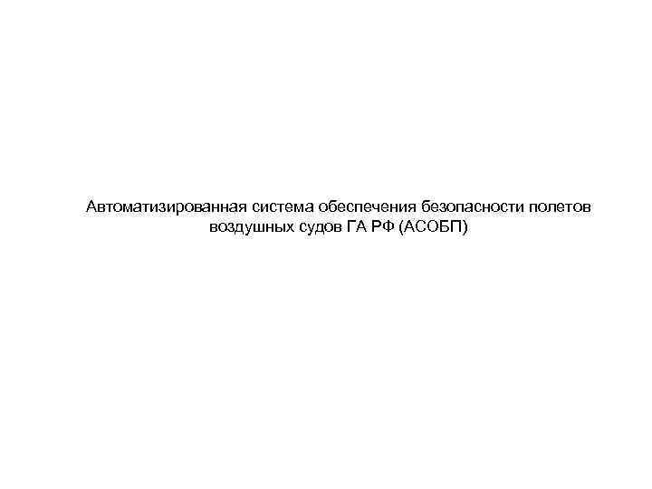 Автоматизированная система обеспечения безопасности полетов воздушных судов ГА РФ (АСОБП) 