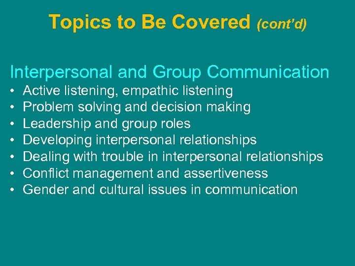 Topics to Be Covered (cont’d) Interpersonal and Group Communication • • Active listening, empathic