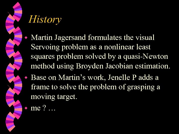 History Martin Jagersand formulates the visual Servoing problem as a nonlinear least squares problem