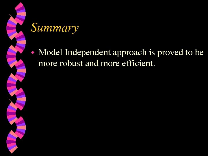 Summary w Model Independent approach is proved to be more robust and more efficient.