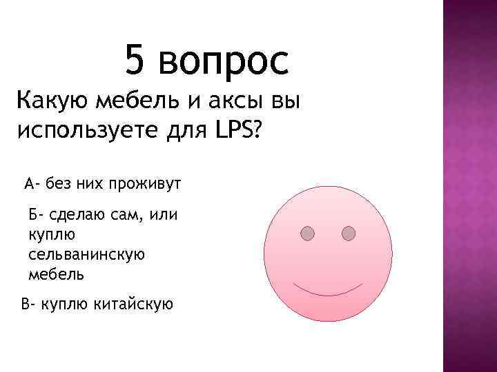 5 вопрос Какую мебель и аксы вы используете для LPS? А- без них проживут