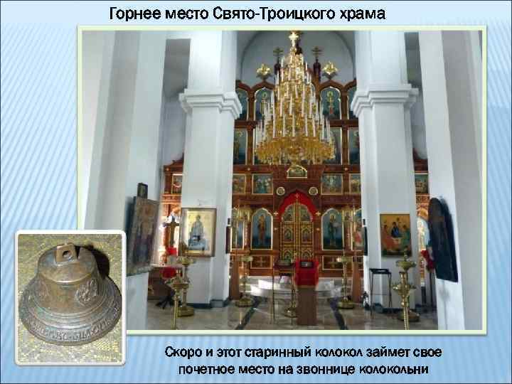 Горнее место Свято-Троицкого храма Скоро и этот старинный колокол займет свое почетное место на