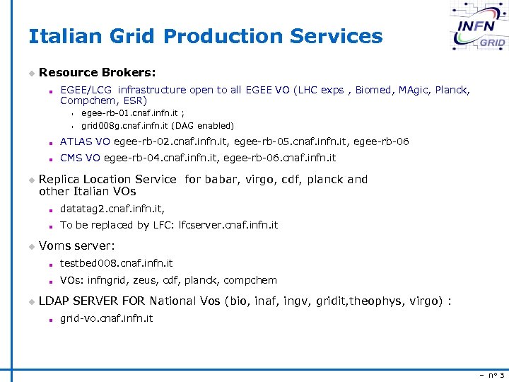 Italian Grid Production Services u Resource Brokers: n EGEE/LCG infrastructure open to all EGEE