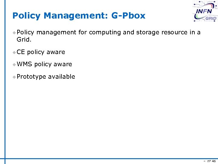 Policy Management: G-Pbox u Policy management for computing and storage resource in a Grid.