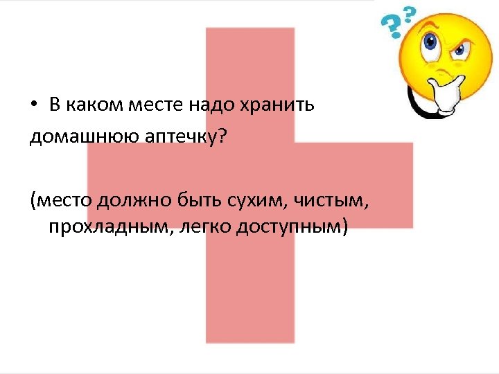  • В каком месте надо хранить домашнюю аптечку? (место должно быть сухим, чистым,