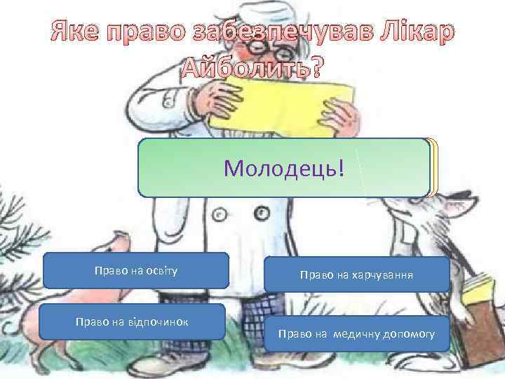 Яке право забезпечував Лікар Айболить? Молодець! Невірно! Право на освіту Право на відпочинок Право