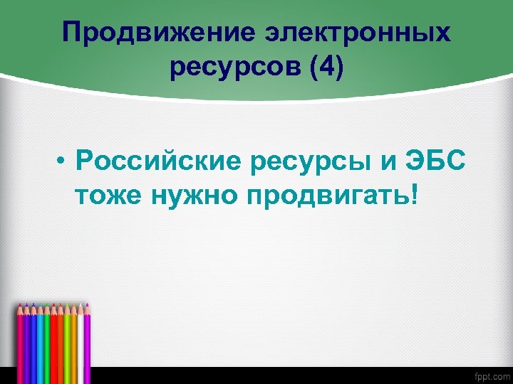 Продвижение электронных ресурсов (4) • Российские ресурсы и ЭБС тоже нужно продвигать! 