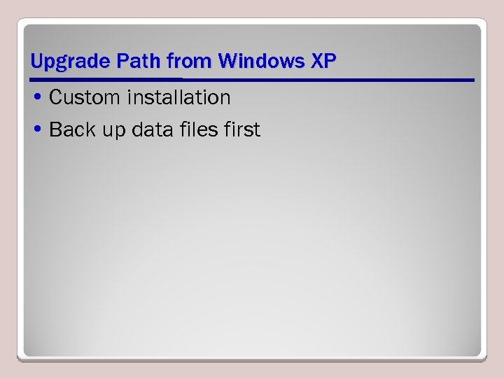 Upgrade Path from Windows XP • Custom installation • Back up data files first