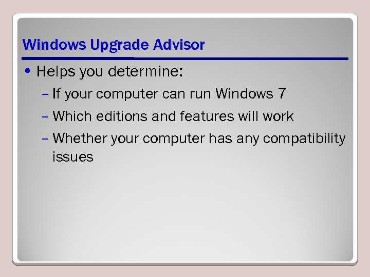 Windows Upgrade Advisor • Helps you determine: – If your computer can run Windows