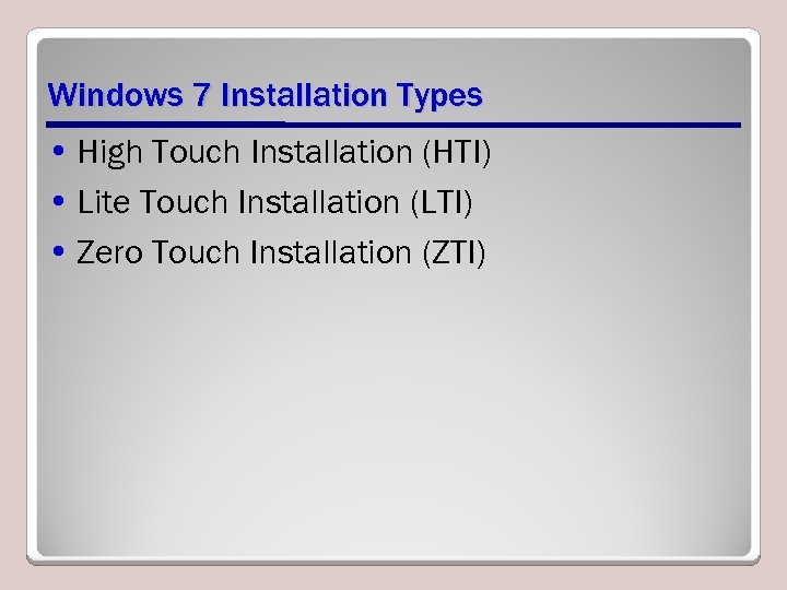 Windows 7 Installation Types • High Touch Installation (HTI) • Lite Touch Installation (LTI)