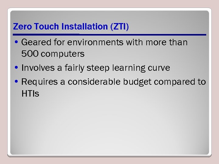 Zero Touch Installation (ZTI) • Geared for environments with more than 500 computers •