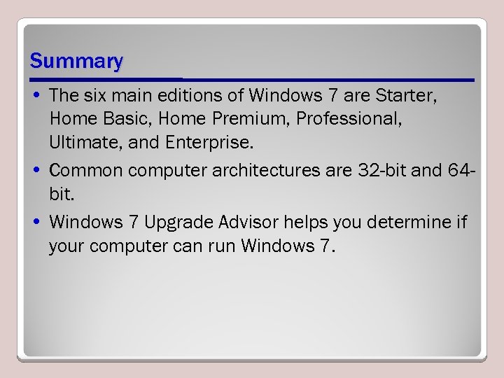 Summary • The six main editions of Windows 7 are Starter, Home Basic, Home