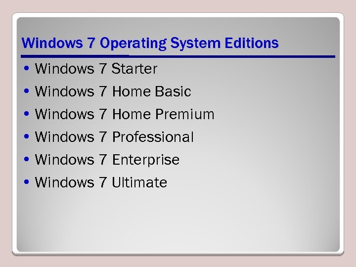 Windows 7 Operating System Editions • Windows 7 Starter • Windows 7 Home Basic