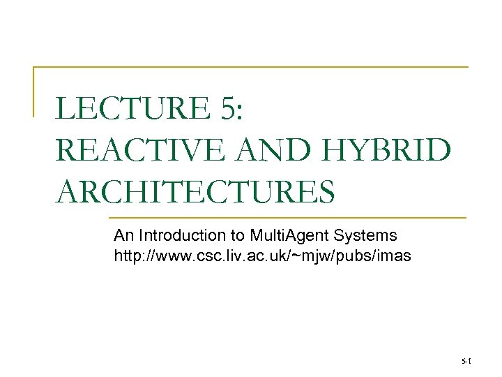 LECTURE 5: REACTIVE AND HYBRID ARCHITECTURES An Introduction to Multi. Agent Systems http: //www.