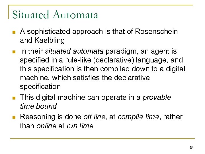 Situated Automata n n A sophisticated approach is that of Rosenschein and Kaelbling In