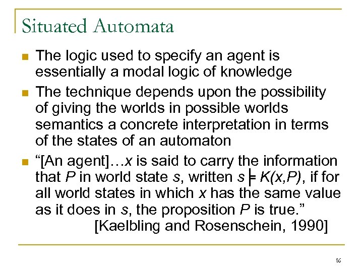 Situated Automata n n n The logic used to specify an agent is essentially