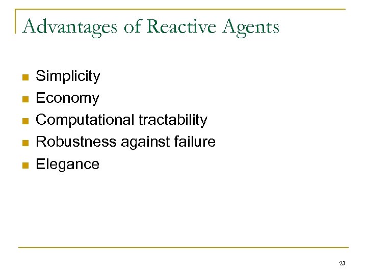 Advantages of Reactive Agents n n n Simplicity Economy Computational tractability Robustness against failure