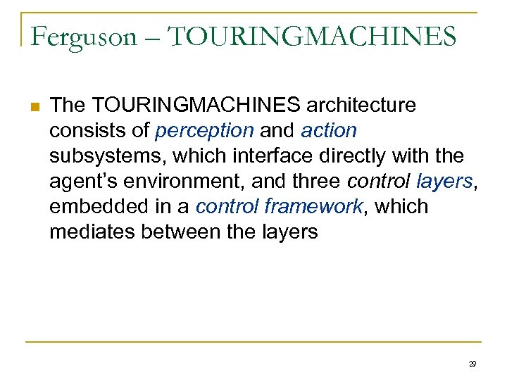 Ferguson – TOURINGMACHINES n The TOURINGMACHINES architecture consists of perception and action subsystems, which