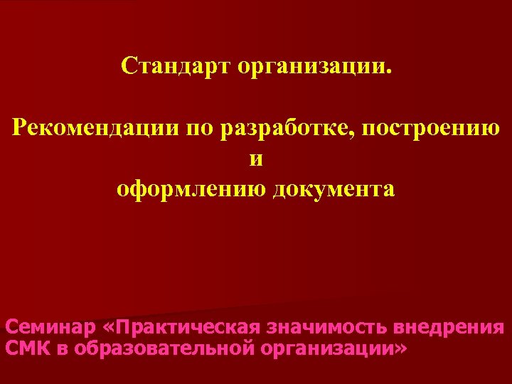 Стандарт организации. Рекомендации по разработке, построению и оформлению документа Семинар «Практическая значимость внедрения СМК