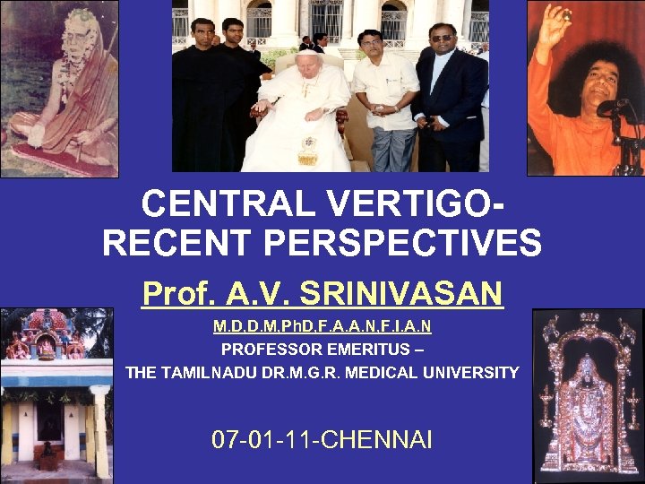 CENTRAL VERTIGORECENT PERSPECTIVES Prof. A. V. SRINIVASAN M. D, D. M, Ph. D, F.