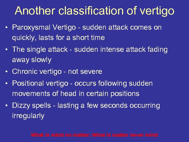 Another classification of vertigo • Paroxysmal Vertigo - sudden attack comes on quickly, lasts