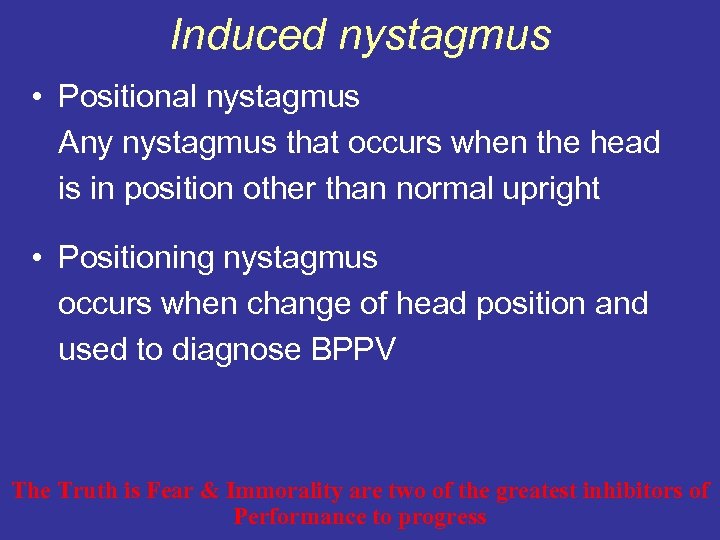 Induced nystagmus • Positional nystagmus Any nystagmus that occurs when the head is in