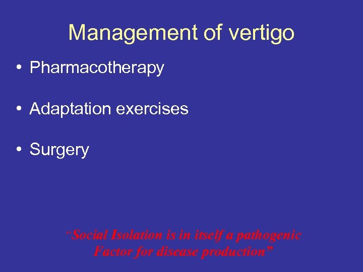 Management of vertigo • Pharmacotherapy • Adaptation exercises • Surgery “Social Isolation is in