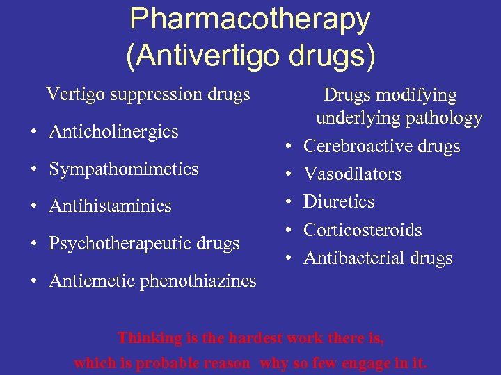 Pharmacotherapy (Antivertigo drugs) Vertigo suppression drugs • Anticholinergics • Sympathomimetics • Antihistaminics • Psychotherapeutic