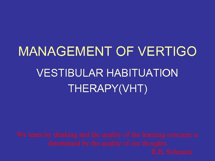 MANAGEMENT OF VERTIGO VESTIBULAR HABITUATION THERAPY(VHT) We learn by thinking and the quality of