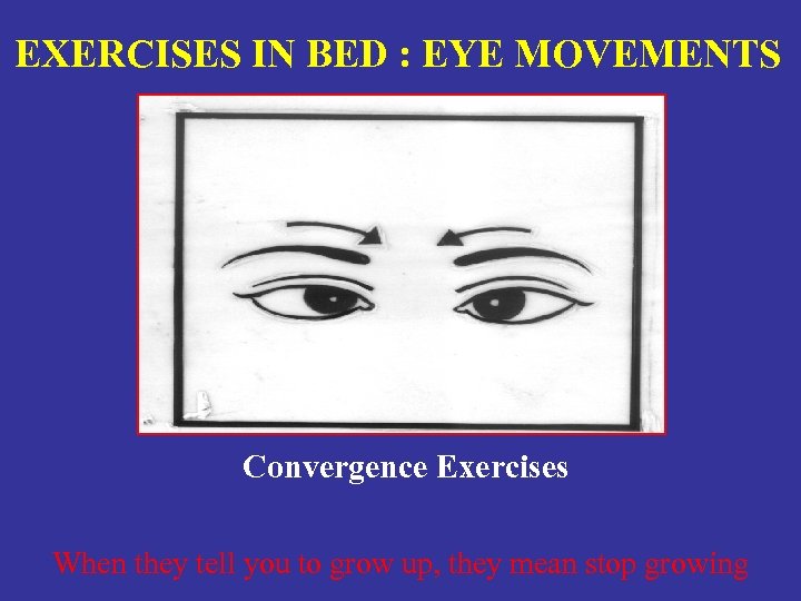 EXERCISES IN BED : EYE MOVEMENTS Convergence Exercises When they tell you to grow