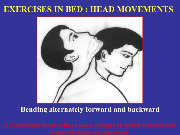 EXERCISES IN BED : HEAD MOVEMENTS Bending alternately forward and backward A (Neurologist’s) life