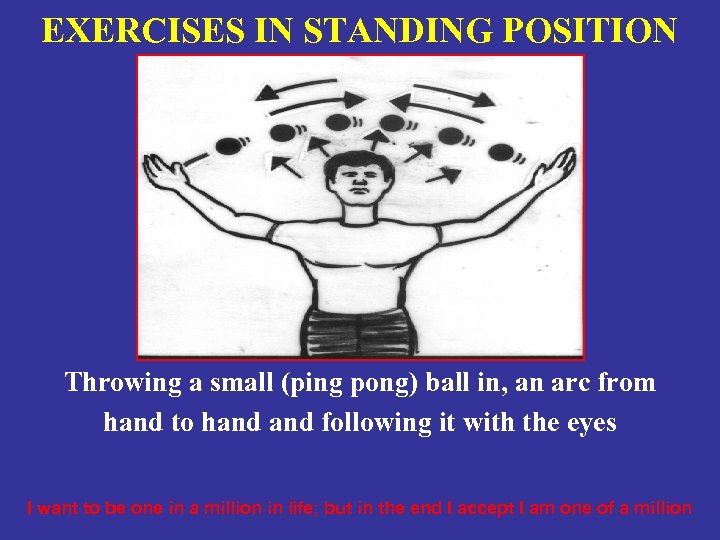 EXERCISES IN STANDING POSITION Throwing a small (ping pong) ball in, an arc from