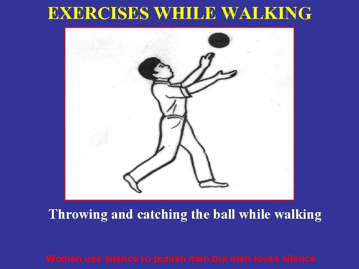 EXERCISES WHILE WALKING Throwing and catching the ball while walking Women use silence to