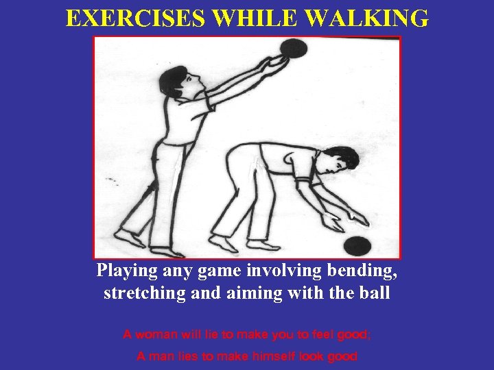 EXERCISES WHILE WALKING Playing any game involving bending, stretching and aiming with the ball