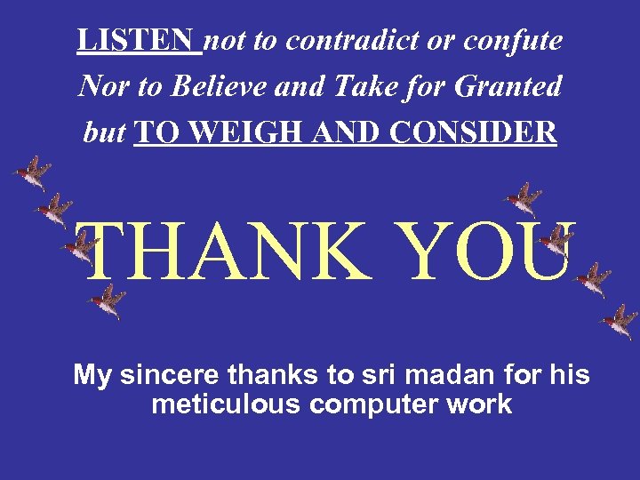 LISTEN not to contradict or confute Nor to Believe and Take for Granted but