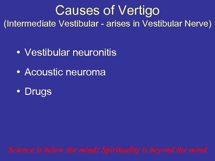 Causes of Vertigo (Intermediate Vestibular - arises in Vestibular Nerve) • Vestibular neuronitis •