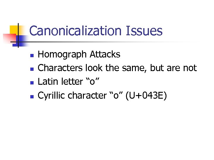 Canonicalization Issues n n Homograph Attacks Characters look the same, but are not Latin