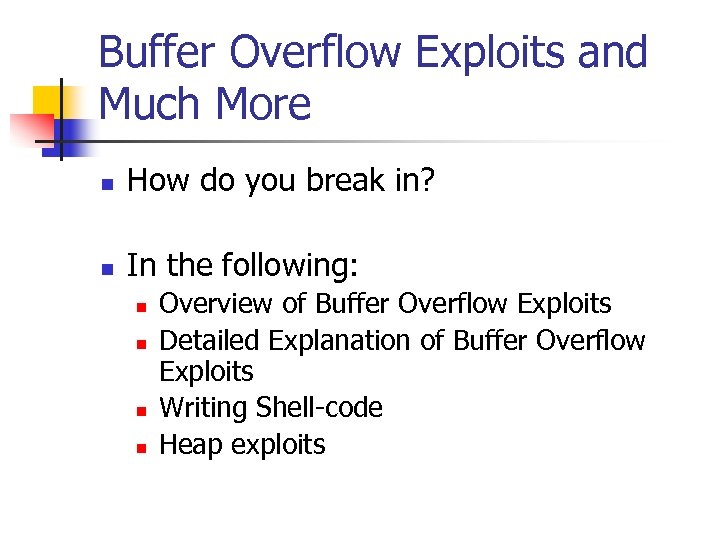 Buffer Overflow Exploits and Much More n How do you break in? n In