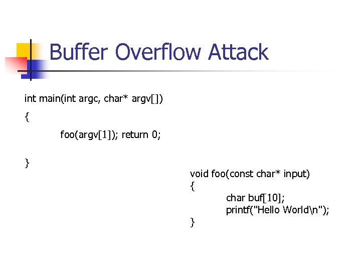Buffer Overflow Attack int main(int argc, char* argv[]) { foo(argv[1]); return 0; } void