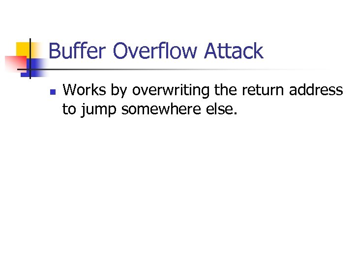 Buffer Overflow Attack n Works by overwriting the return address to jump somewhere else.